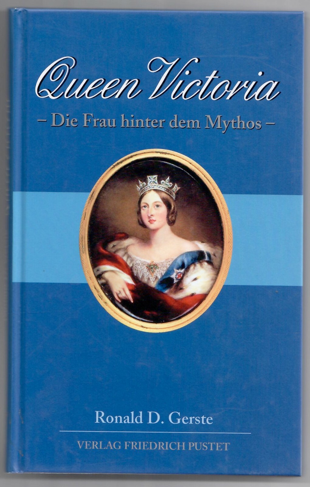 Ronald D.Gerste Queen Victoria Die Frau hinter dem Mythos - Ronald D.Gerste
