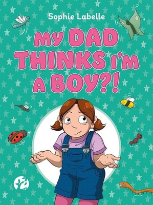 My Dad Thinks I'm a Boy?!: A Trans Positive Children's Book by Sophie Labelle (E