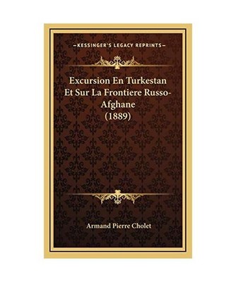 Excursion En Turkestan Et Sur La Frontiere Russo-Afghane [1889], Armand Pierre C