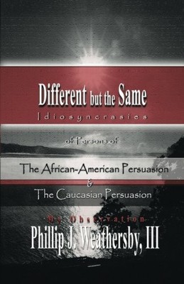 DIFFERENT BUT THE SAME: PERSONS OF THE AFRICAN-AMERICAN By Phillip J. Weathersby