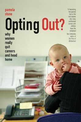 Opting Out?: Why Women Really Quit Careers and Head Home by Pamela Stone (Englis