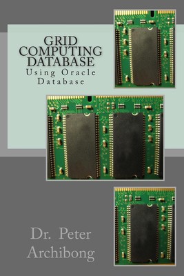 Grid Computing Database: Using Oracle Database by Peter Archibong (English) Pape