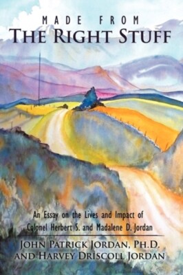 John Patrick Jordan - Made From the Right Stuff  An Essay on the Lives - X555z