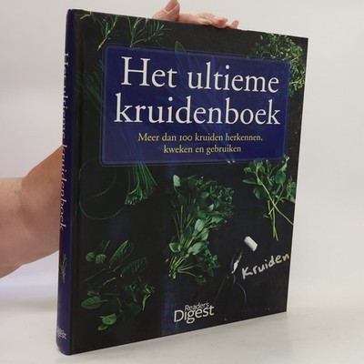 Het ultieme kruidenboek: Meer dan 100 kruiden herkennen, kweken en gebruiken