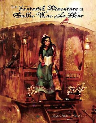 The Fantastik Adventure of Sallie Mae La Fleur By Sara Alice II Muzzy - New C...