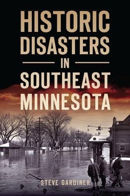 Steve Gardiner Historic Disasters in Southeast Minnesota (Paperback) Disaster