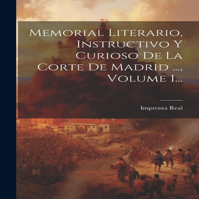 Memorial Literario Instructivo Y Curioso De La Corte De Madrid ..