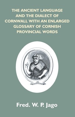 Frederick W. P. Jago | The Ancient Language And The Dialect Of Cornwall With...