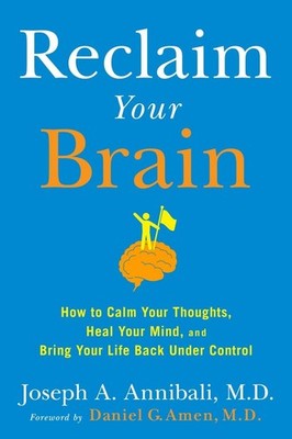 Reclaim Your Brain: How to Calm Your Thoughts, Heal Your Mind, and Bring You...