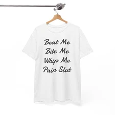 Beat Me Bite Me Whip Me Pain Slut T-Shirt | BDSM Kink Sub