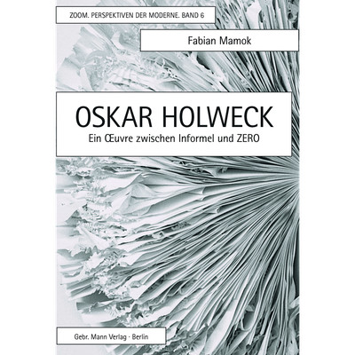 Oskar Holweck: Ein Oeuvre zwischen Informel und Zero (ZOOM. Perspektiven de ...
