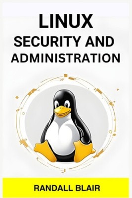 Linux Security and Administration: Safeguarding Your Linux System with