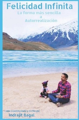 Felicidad Infinita: La forma m?s sencilla a Autorrealizaci?n by Indrajit Bagal P