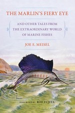 The Marlin's Fiery Eye and Other Tales from the Extraordinary World of Marine Fi