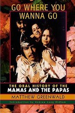 Go Where You Wanna Go : The Oral History of the Mamas & the Papas, Hardcover ...