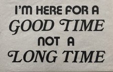 Original Vintage I m Here For A Good Time Not A Long Time Iron On Transfer