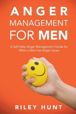 Anger Management for Men A self help guide for when a man has anger issues Hunt