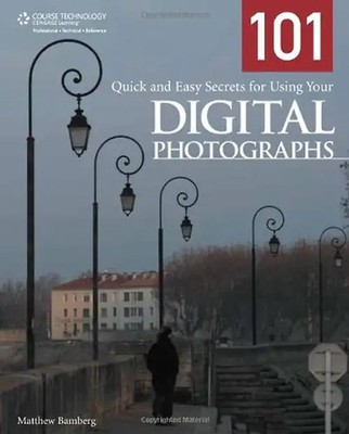 101 Quick and Easy Secrets for Using Your Digital Photographs - Bamberg, Matthew
