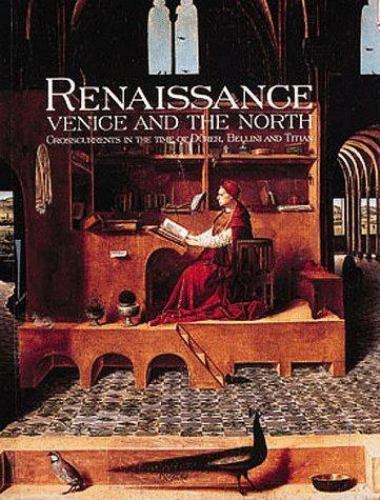 Renaissance Venice and the North: Crosscurrents in the Time of Bellini, Durer, a