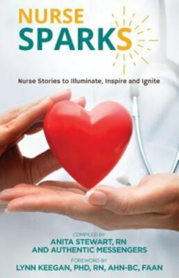 Nurse SPARKS: Nurse Stories to Illuminate, Inspire and Ignite - Stewart RN, Anit