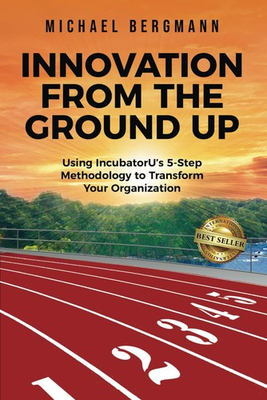 #ad INNOVATION FROM THE GROUND UP: Using IncubatorU#x27;s 5 Step Methodology to Tran... $16.78
