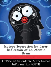 Isotope Separation by Laser Deflection of an Atomic Beam by Anthony P. Bernhardt