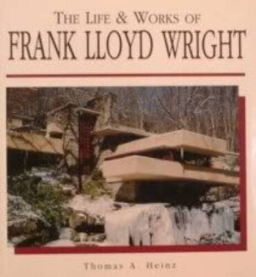 The Life  Works of Frank Lloyd Wright - Paperback By Thomas A Heinz - GOOD