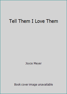 Tell Them I Love Them by Joyce Meyer