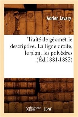 Trait� de G�om�trie Descriptive. La Ligne Droite, Le Plan, Les Poly�dres (�d.188