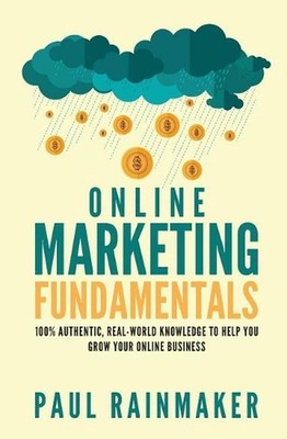 Online Marketing Fundamentals: 100% Authentic, Real-World Knowledge to Help You