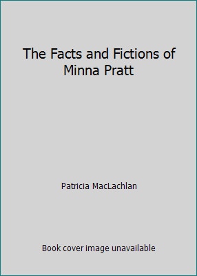 The Facts and Fictions of Minna Pratt by Patricia MacLachlan