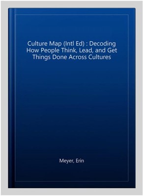 Culture Map (Intl Ed) : Decoding How People Think, Lead, and Get Things Done ...