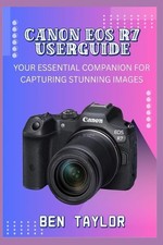 Canon EOS R7 Userguide: Your Essential Companion for Capturing Stunning Images b