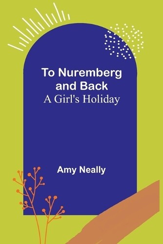 Amy Neally To Nuremberg and Back (Tascabile)
