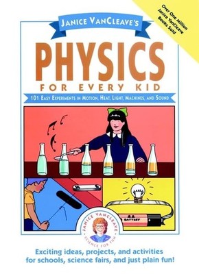 Janice VanCleave s Physics for Every Kid: 101 Easy Experiments .