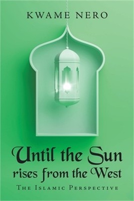Until the Sun Rises from the West: The Islamic Perspective (Paperback or Softbac