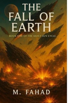 The Fall of Earth: Book One of The Quiet Sun Cycle by M. Fahad Paperback Book
