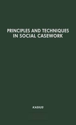 Principles and Techniques in Social Casework: Selected Articles, 1940-1950 by Co