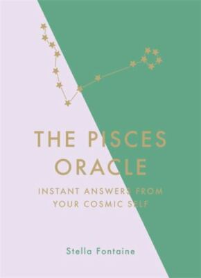 The Pisces Oracle: Instant Answers from Your Cosmic Self - Fontaine, Stella