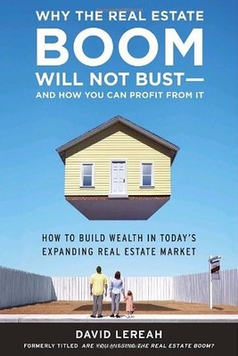 Why the Real Estate Boom Will Not Bust - And How You Can Profit from It: How...