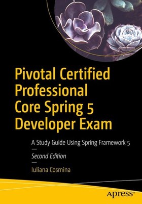 Pivotal Certified Professional Core Spring 5 Developer Exam: A Study Guide U...