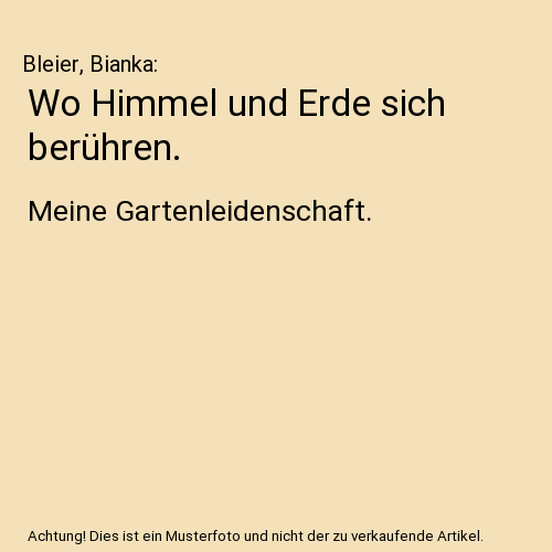 Wo Himmel und Erde sich berühren.: Meine Gartenleidenschaft., Bleier, Bianka - Bild 1 von 1
