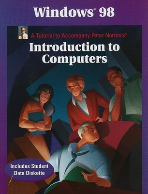 Windows 98: A Tutorial to Accompany Peter Norton Introduction to Computers S...