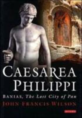 CAESAREA PHILIPPI: BANIAS, THE LOST CITY OF PAN By John Wilson - Hardcover *VG+*