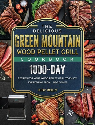 Judy Reilly | The Delicious Green Mountain Wood Pellet Grill Cookbook | Buch