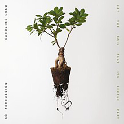 Let the Soil Play Its Simple Part by Shaw, Caroline & So Percussion (Record, ...