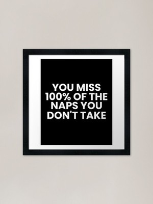 You miss 100% of the naps you don't Framed Wall Art Poster Canvas Print Picture