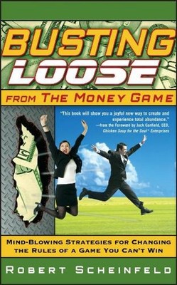 Busting Loose From the Money Game: Mind-Blowing Strategies for Changing the Rule