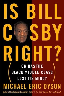 Is Bill Cosby Right?: Or Has the Black Middle Class Lost Its Mind by Dyson, Mic