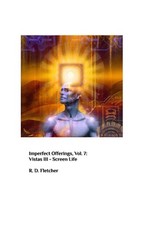 Imperfect Offerings - Vol. 7 - Vistas III: Screen Life by R. David Fletcher Pape